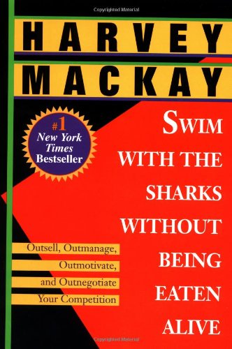 Swim with the Sharks Without Being Eaten Alive: Outsell, Outmanage, Outmotivate, and Outnegotiate Your Competition Business, Finance & Career