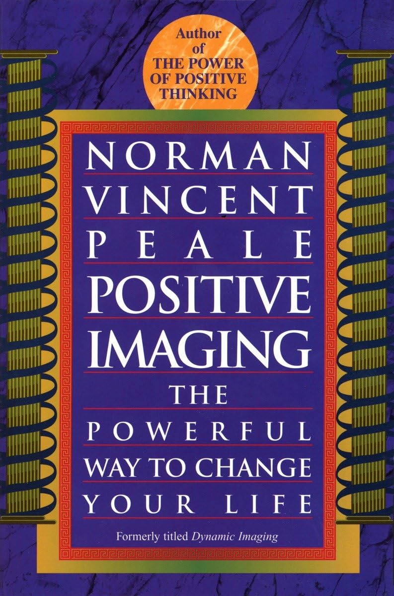 Positive Imaging: The Powerful Way to Change Your Life Business, Finance & Career