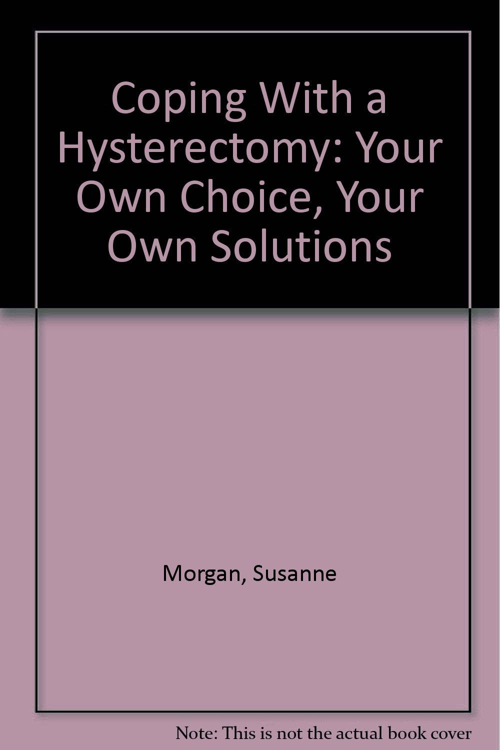 Coping With a Hysterectomy: Your Own Choice, Your Own Solutions Psychology