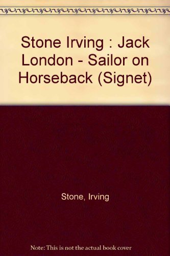 Stone Irving : Jack London - Sailor on Horseback (Signet) Books
