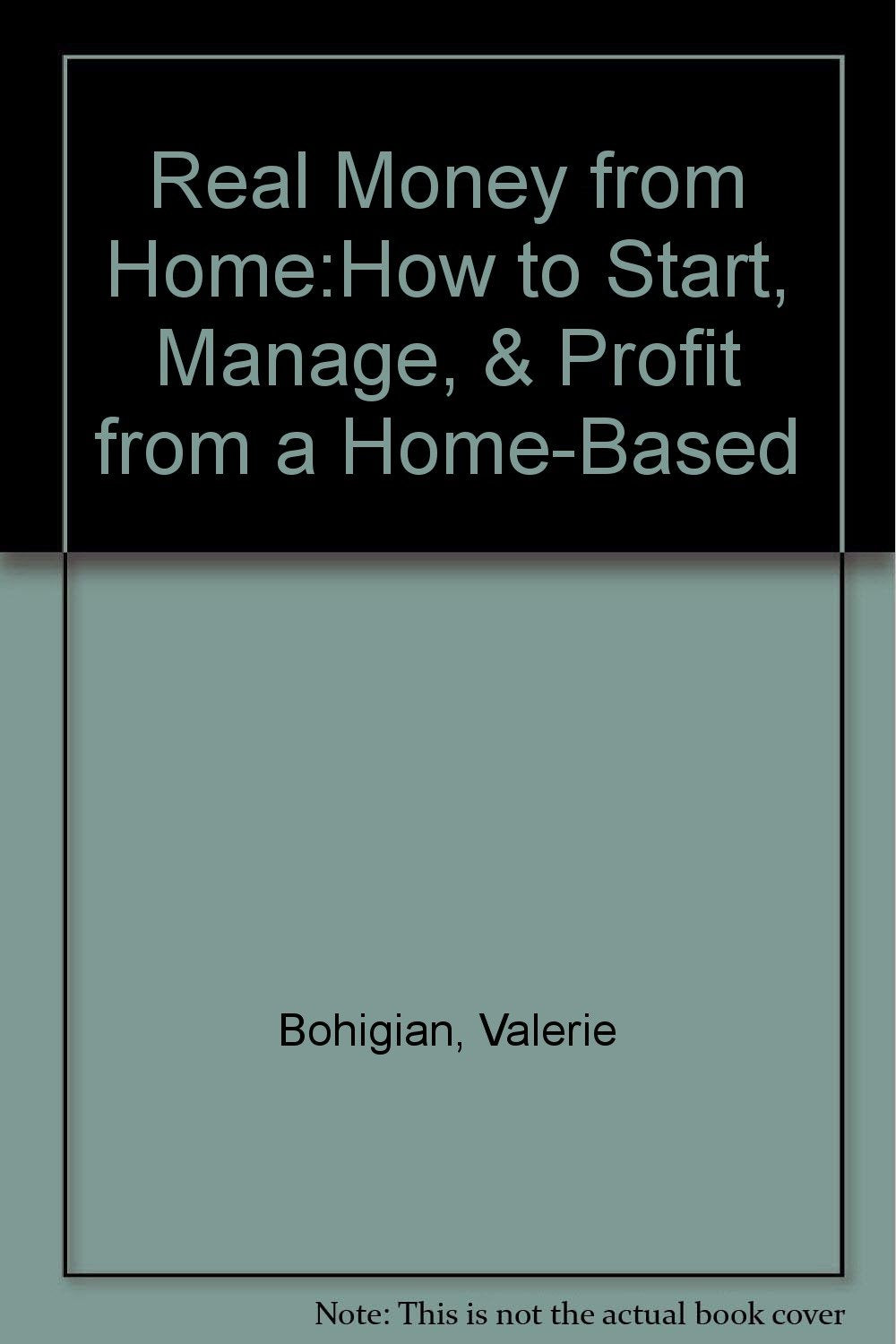 Real Money from Home: How to Start, Manage and Profit from a Home-Based Service Business Business, Finance & Career