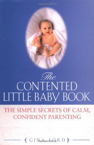 The Contented Little Baby Book: The Simple Secrets of Calm, Confident Parenting Parents & Children