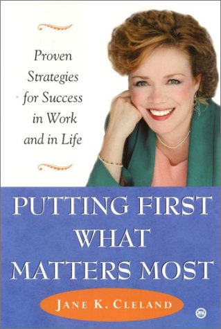 Putting First What Matters Most: Proven Strategies for Success in Work and in Life book
