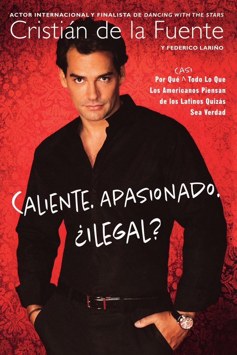 Caliente. Apasionado. ¿ Ilegal?: Por Que (Casi) Todo lo Que Usted Pensaba Acerca de los Latinos Puede Que Ser Ver dad Books