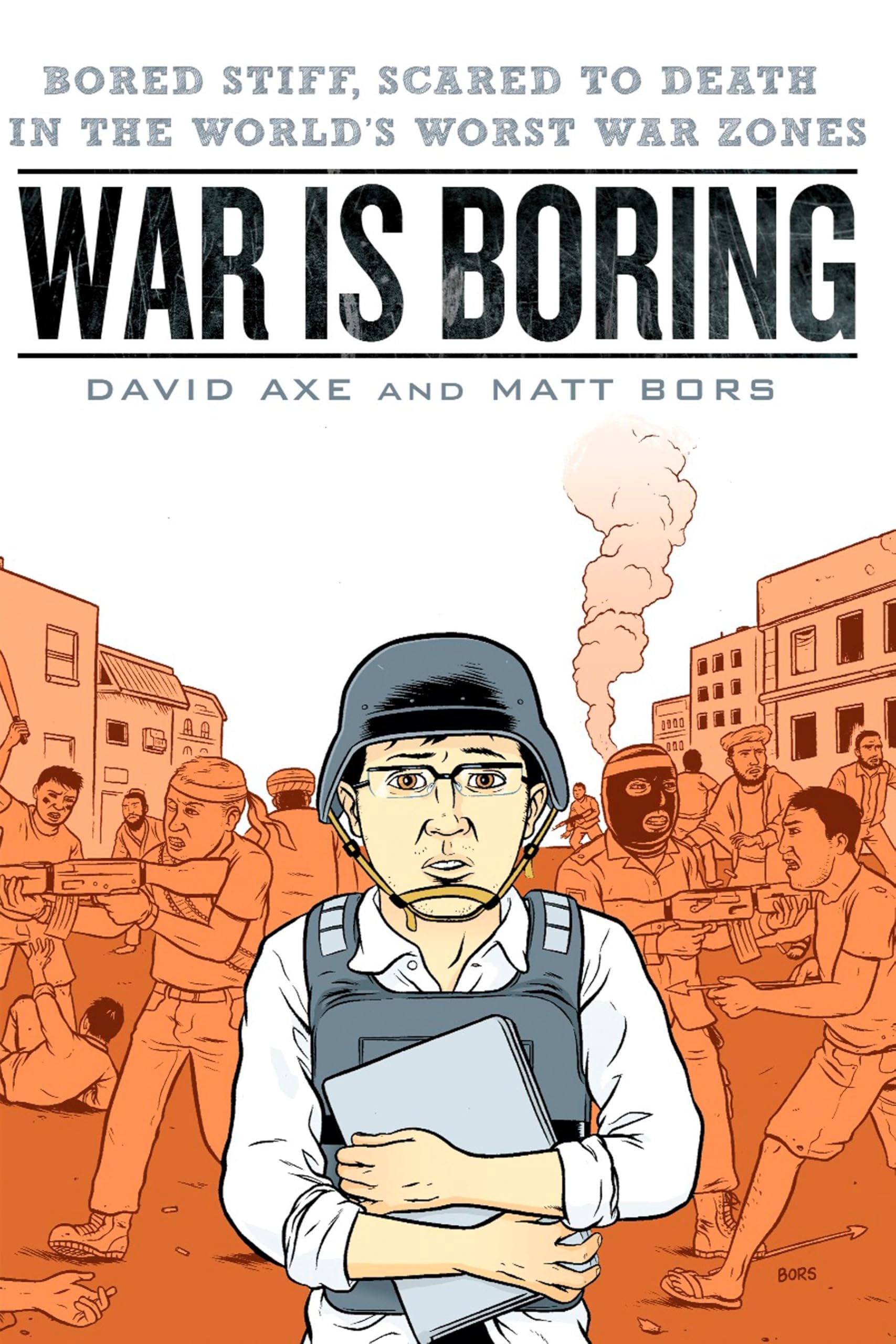 War is Boring: Bored Stiff, Scared to Death in the World's Worst War Zones book