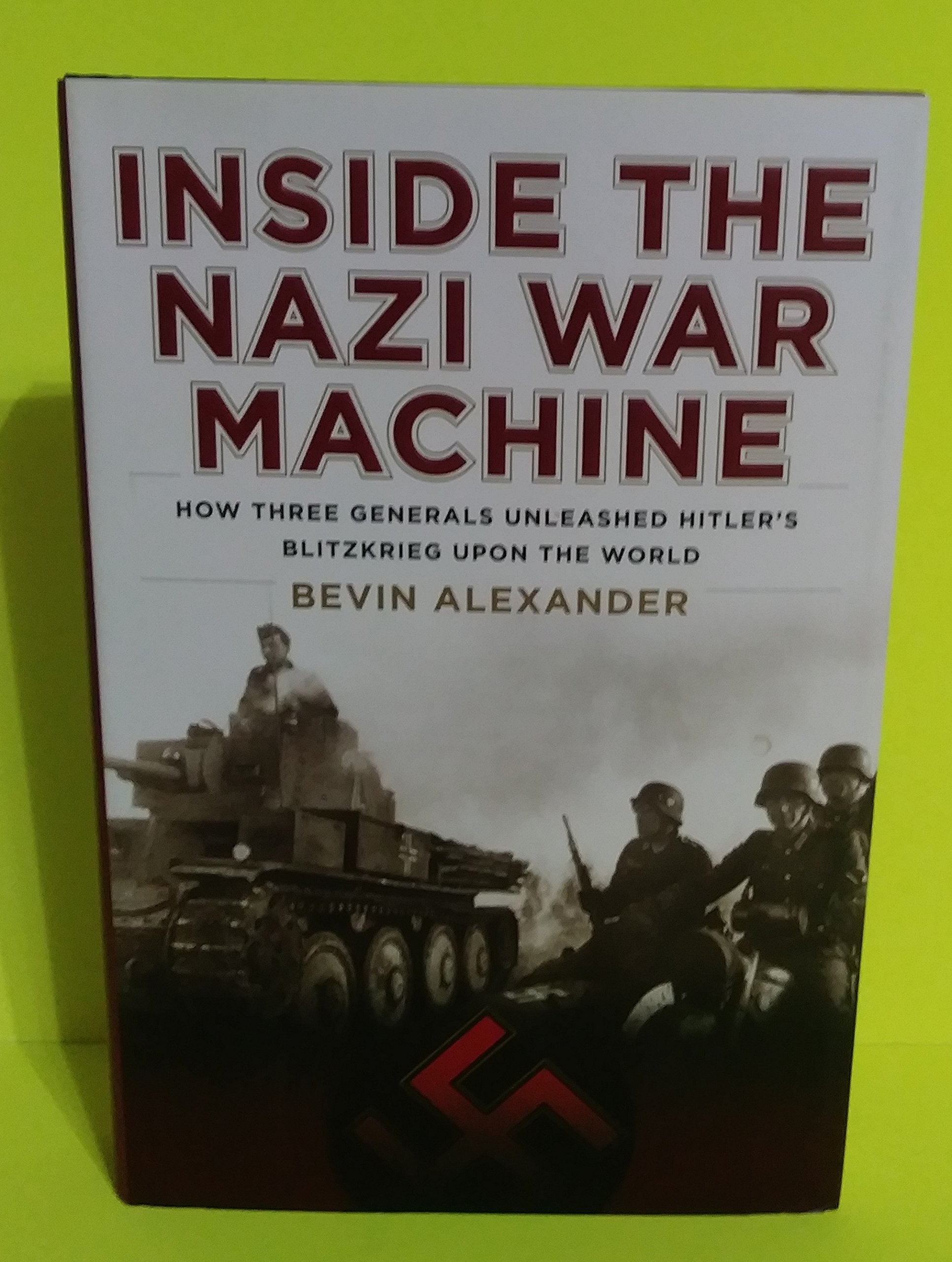 Inside the Nazi War Machine: How Three Generals Unleashed Hitler's Blitzkrieg upon the World Photography