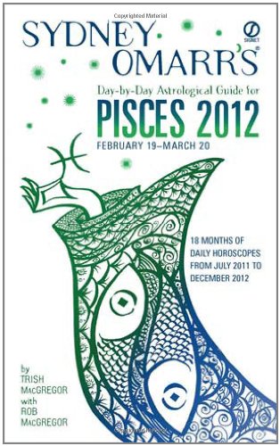 Sydney Omarr's Day-by-day Astrological Guide for Pisces 2012: Pisces February 19-March 20 Religion & Esotericism