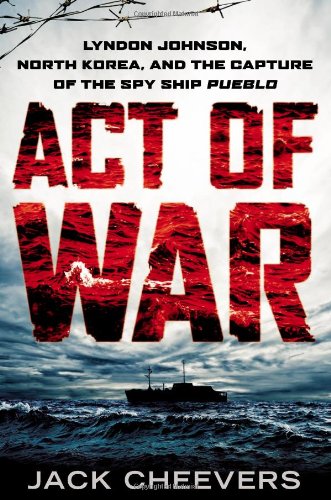 Act of War: Lyndon Johnson, North Korea, and the Capture of the Spy Ship Pueblo Film, Art & Culture