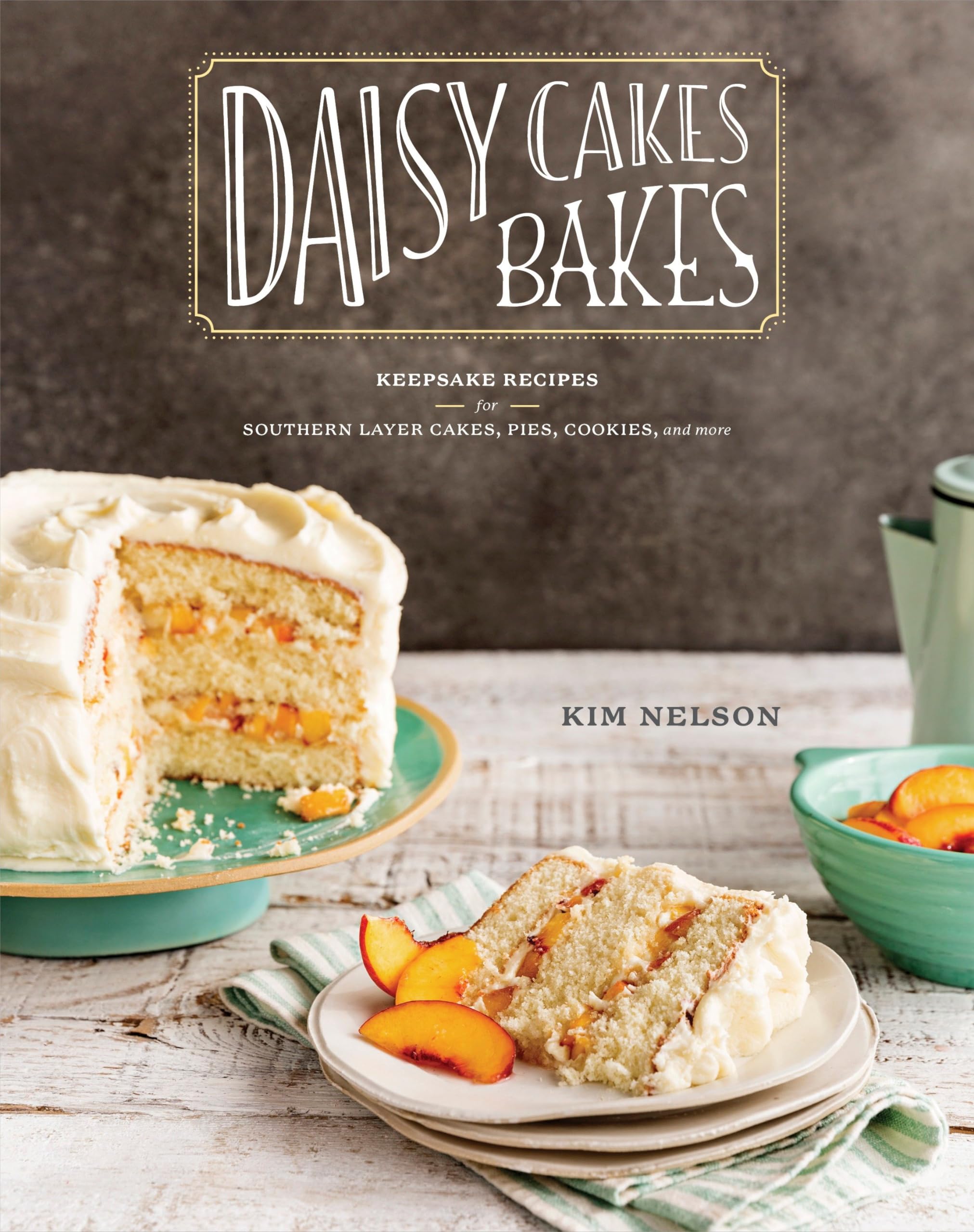 Daisy Cakes Bakes: Keepsake Recipes for Southern Layer Cakes, Pies, Cookies, and More : A Baking Book Leisure, Home & Garden
