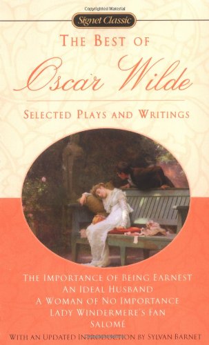 The Best of Oscar Wilde: Selected Plays and Literary Criticism : The importance of Being Earnest/An Ideal Husband/A Woman of No Importance/Lady ... Writings: Selected Plays and Writings Classics