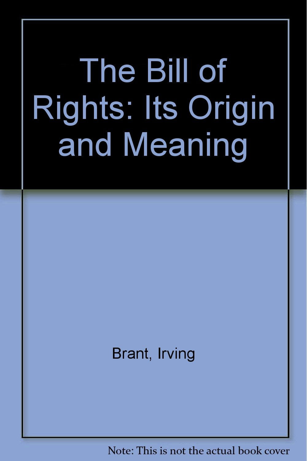 The Bill of Rights: Its Origin and Meaning Politics & History
