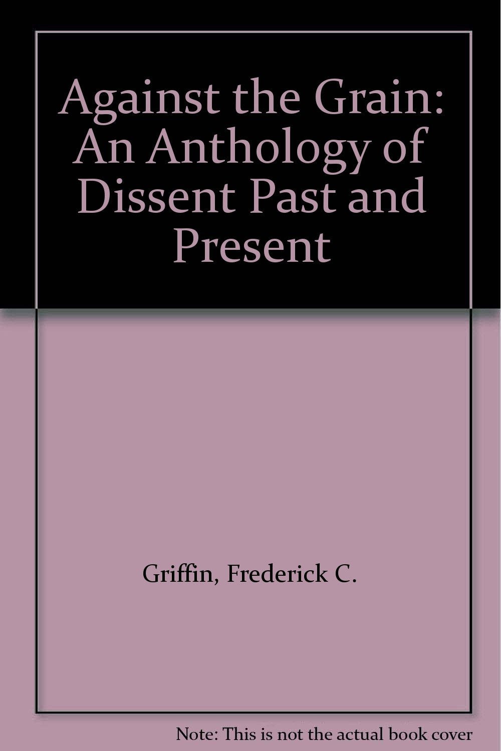 Against the Grain: An Anthology of Dissent Past and Present Politics & History