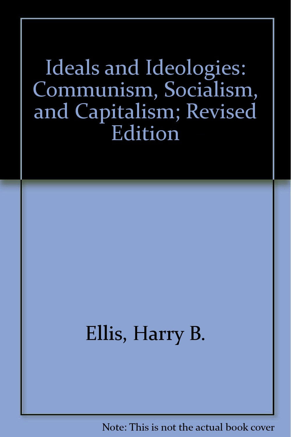 Ideals and Ideologies: Communism, Socialism, and Capitalism; Revised Edition Politics & History