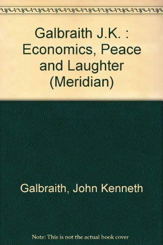Galbraith J.K. : Economics, Peace and Laughter (Meridian S.) Business, Finance & Career