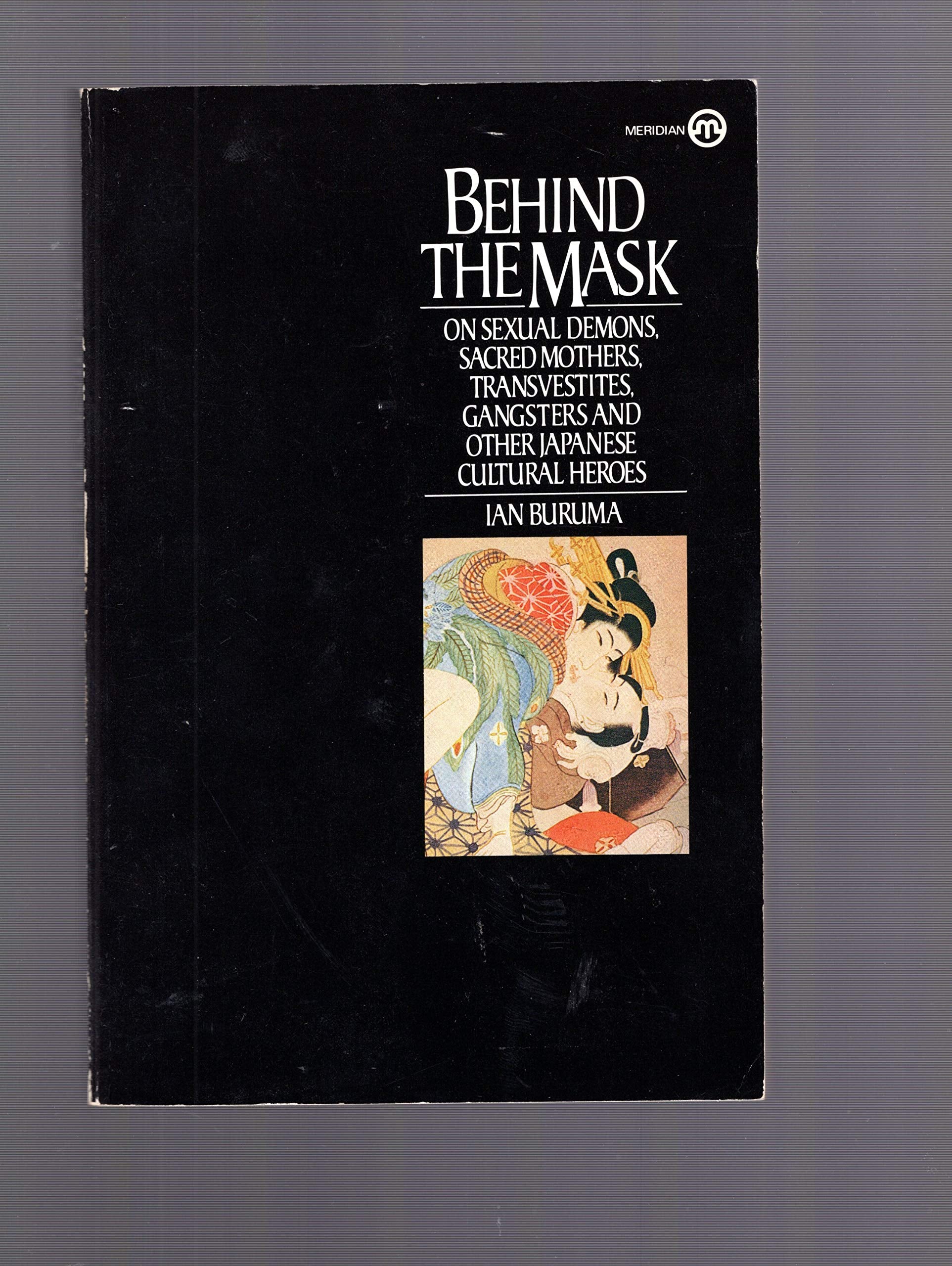 Behind the Mask: On Sexual Demons, Sacred Mothers, Transvestites, Gangsters And Other Japanese Cultural Heroes Social Sciences