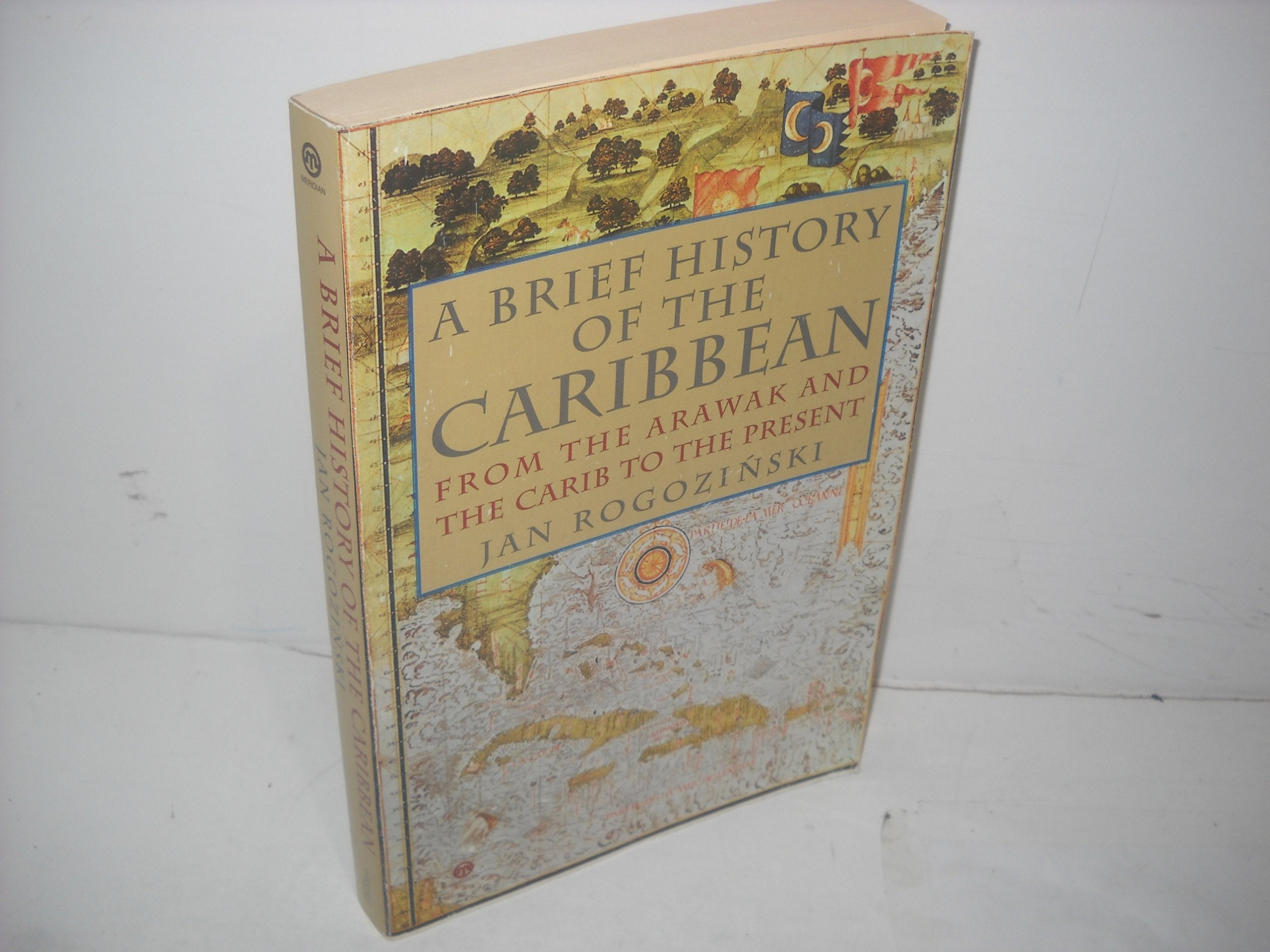 A Brief History of the Caribbean: From the Arakwak And Carib to the Present Politics & History