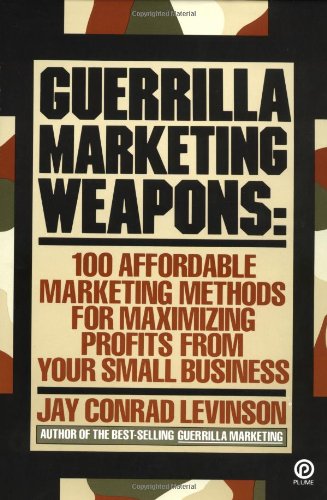 Guerrilla Marketing Weapons: 100 Affordable Marketing Methods For Maximizing Profits from Your Small Business Business, Finance & Career