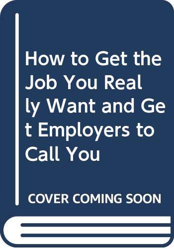 How to Get the Job You Really Want - And Get Employers to Call You book
