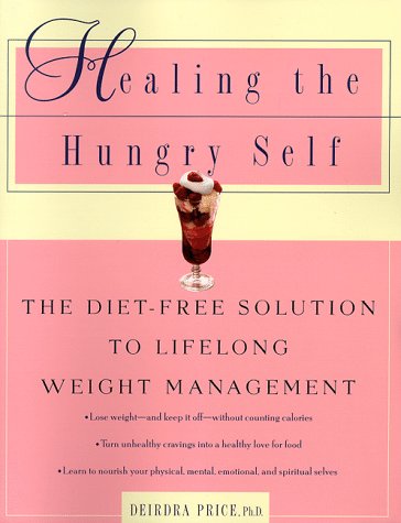 Healing the Hungry Self: The Diet Free Solution to Lifelong Weight Management Health, Nutrition & Fitness