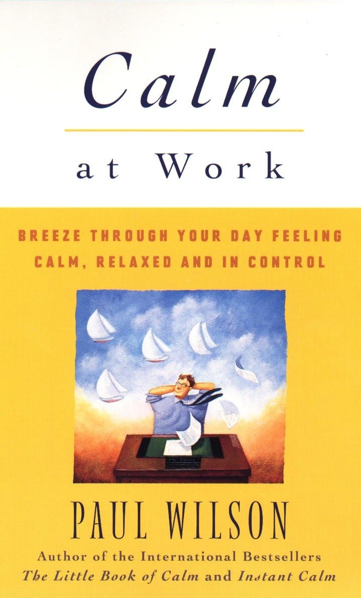 Calm at Work: Breeze Through Your Day Feeling Calm, Relaxed and In Control Business, Finance & Career