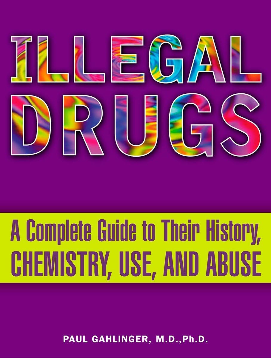 Illegal Drugs: A Complete Guide to Their History, Chemistry, Use, and Abuse Medicine