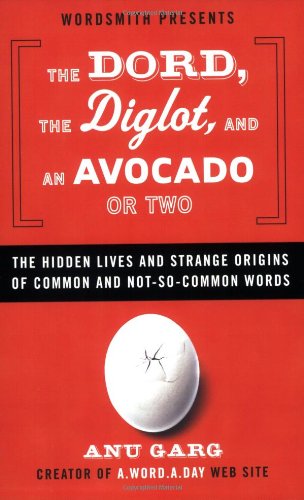 The Dord, the Diglot, and an Avocado or Two: The Hidden Lives and Strange Origins of Common and not so Common Words Learning & Reference