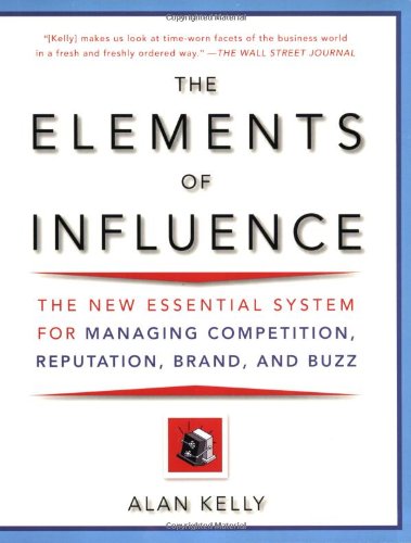 The Elements of Influence: The New Essential System for Managing Competition, Reputation, Brand, and Buzz book