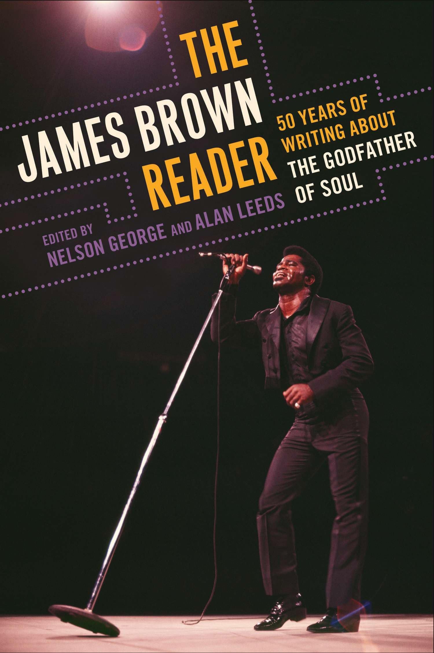 The James Brown Reader: Fifty Years of Writing About the Godfather of Soul Arts & Music