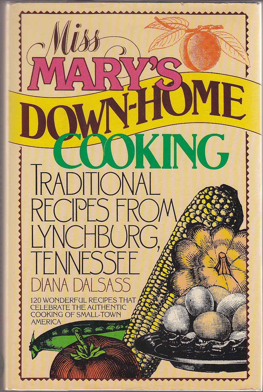 Miss Mary's Down Home Cooking: Traditional Recipes from Lynchburg, Tennessee Cooking & Enjoying