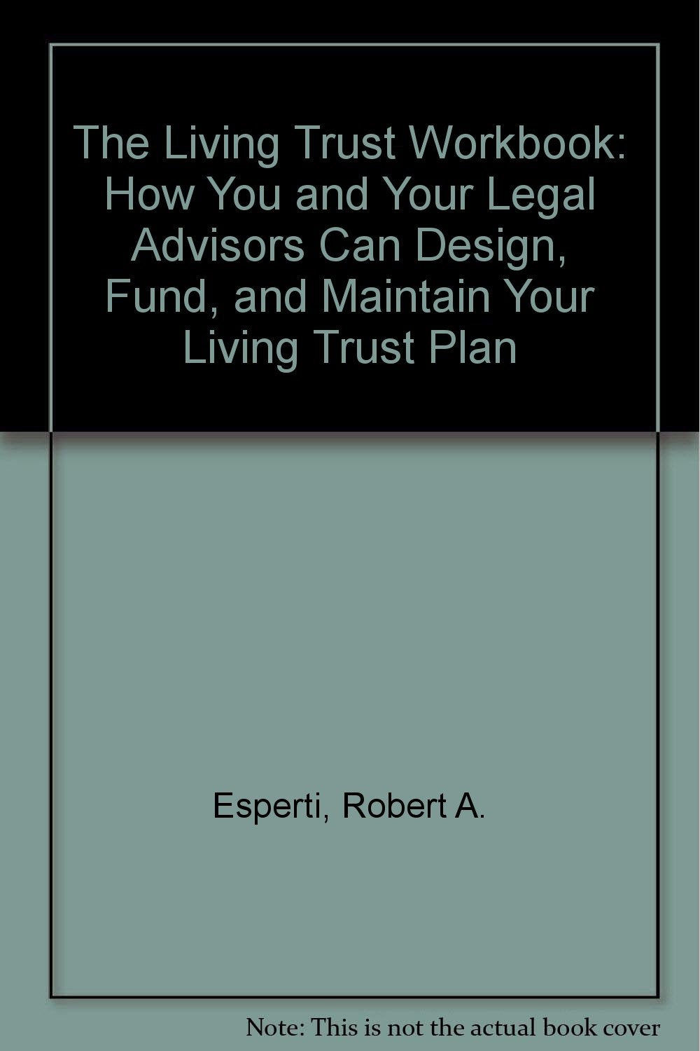 The Living Trust Workbook: How You and Your Legal Advisors Can Design, Fund, and Maintain Your Living Trust Plan book