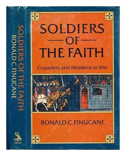 Soldiers of the Faith: Crusaders and Moslems at War (Everyman University Library) Social Sciences