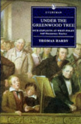 Under the Greenwood Tree: Our Exploits at West Poley and Humorous Stories (Everyman's Library) Classics