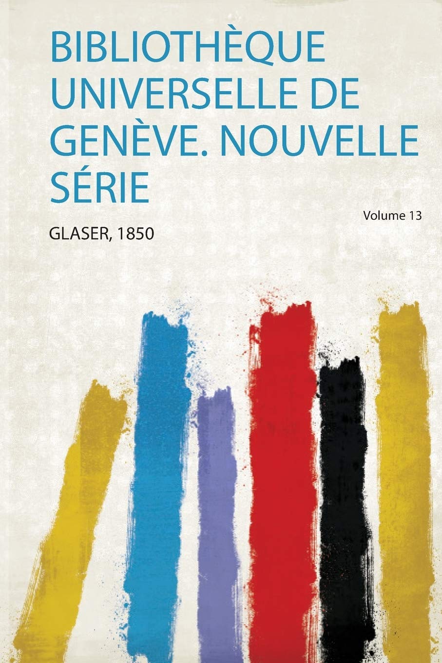 Bibliothèque Universelle De Genève. Nouvelle Série Politics & History