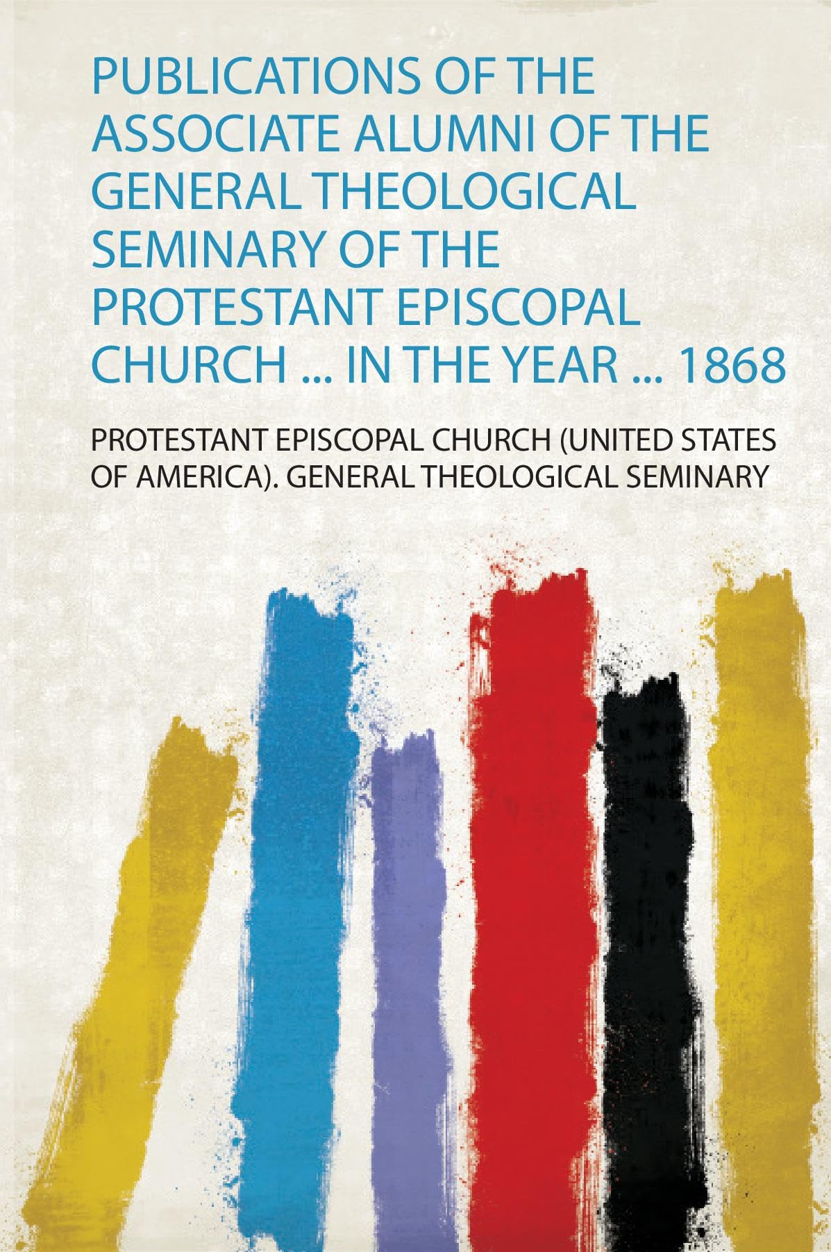 Publications of the Associate Alumni of the General Theological Seminary of the Protestant Episcopal Church ... in the Year ... 1868 book