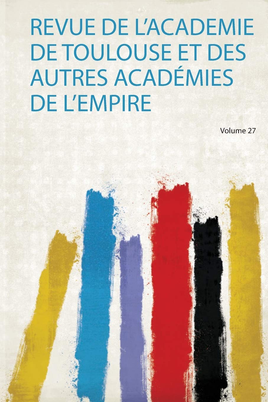 Revue De L'academie De Toulouse Et Des Autres Académies De L'empire Politics & History