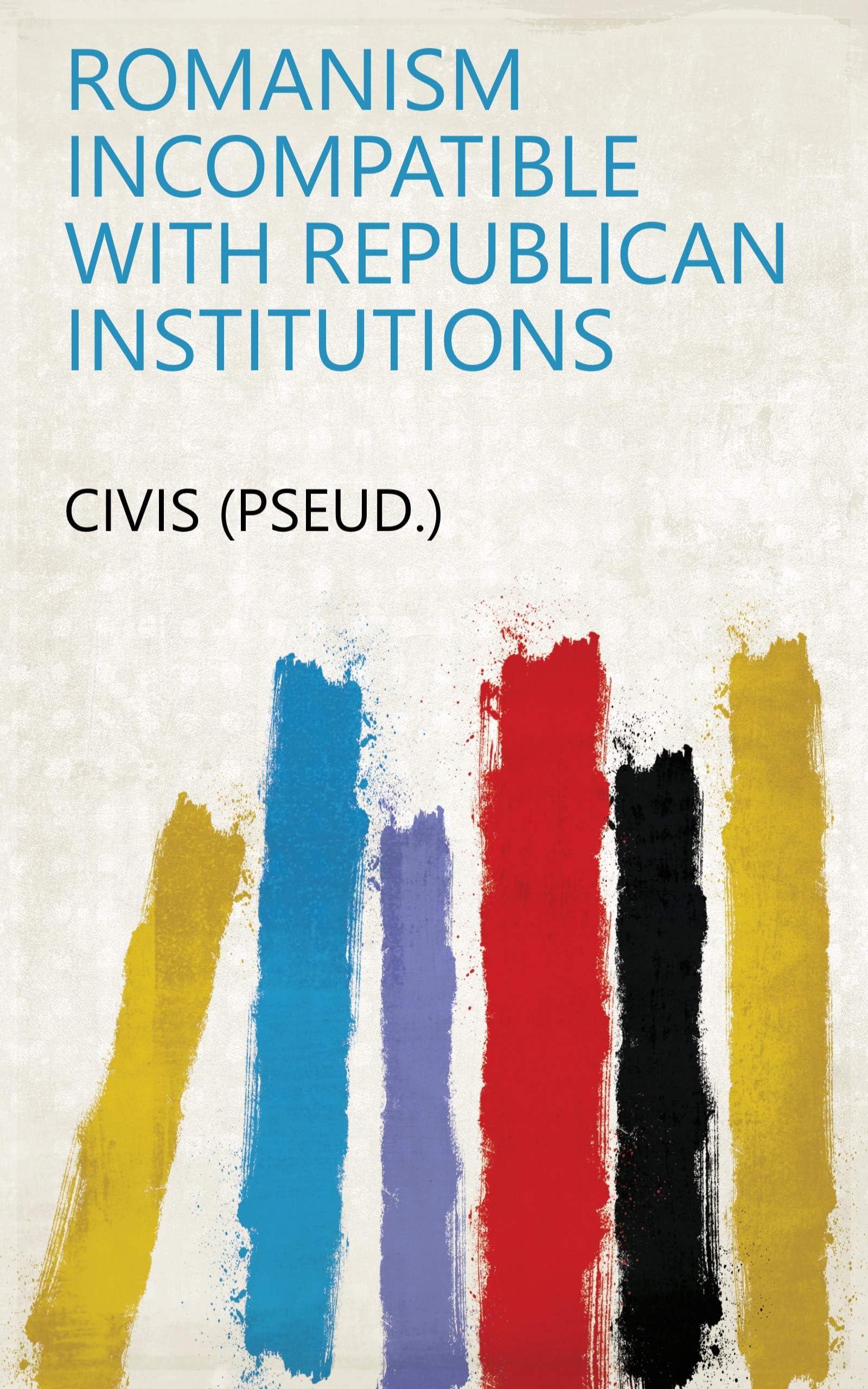Romanism Incompatible With Republican Institutions Politics & History
