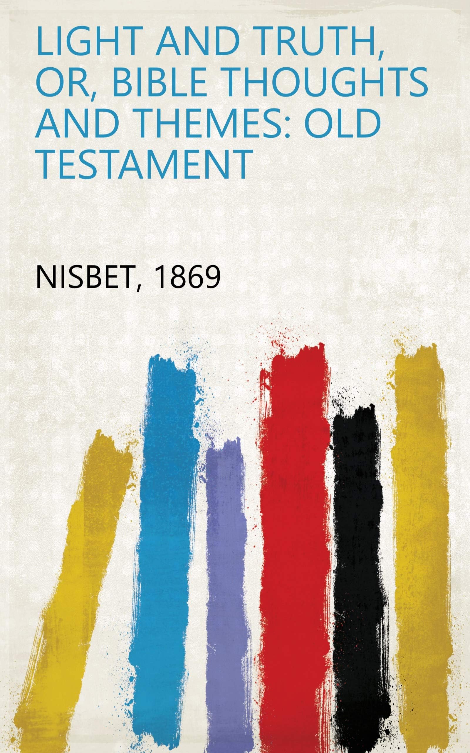 Light and Truth, Or, Bible Thoughts and Themes: Old Testament Politics & History