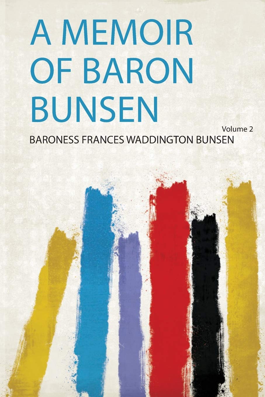 A Memoir of Baron Bunsen Politics & History