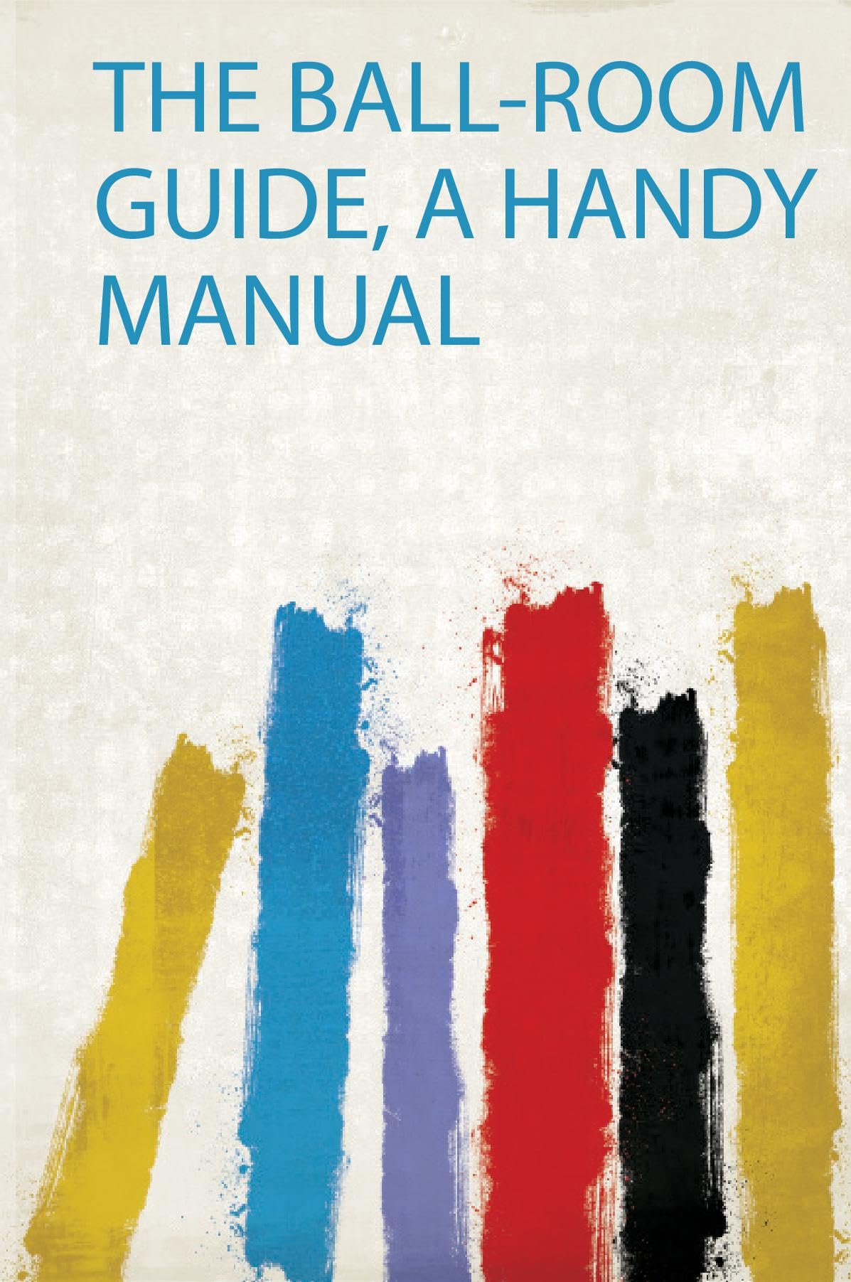 The Ball-Room Guide, a Handy Manual Politics & History