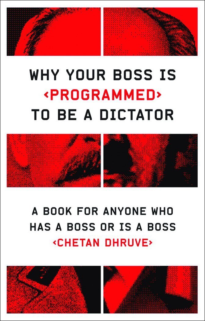 Why Your Boss Is Programmed to Be a Dictator: A Book for Anyone Who Has a Boss or Is a Boss book