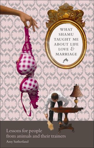 What Shamu Taught Me About Life, Love and Marriage: Lessons for People from Animals and Their Trainers book