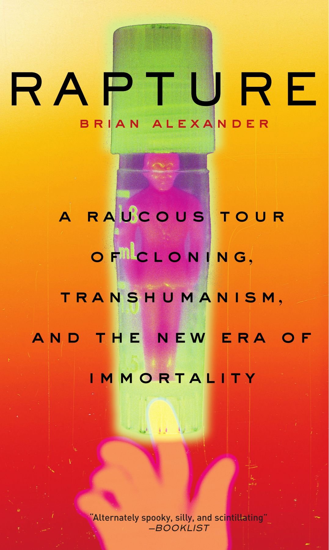 Rapture: A Raucous Tour of Cloning, Transhumanism, and the New Era of Immortality Social Sciences