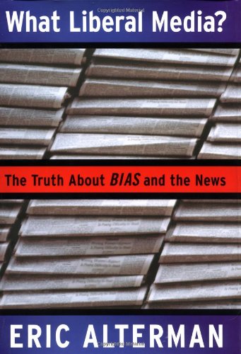 What Liberal Media?: The Truth About Bias and the News Media & Communication