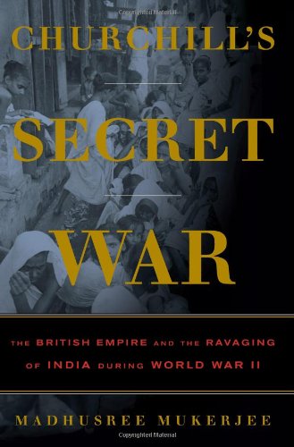 Churchill's Secret War: The British Empire and the Ravaging of India during World War II Politics & History