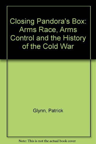 Closing Pandora's Box: Arms Races, Arms Control, And The History Of The Cold War: Arms Race, Arms Control and the History of the Cold War Politics & History