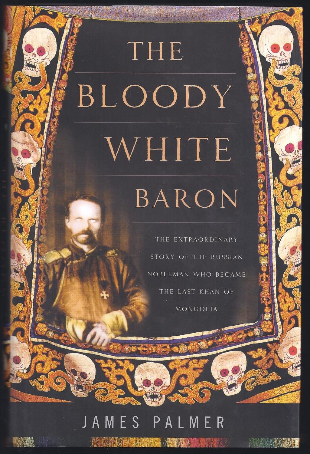 The Bloody White Baron: The Extraordinary Story of the Russian Nobleman Who Became the Last Khan of Mongolia German history