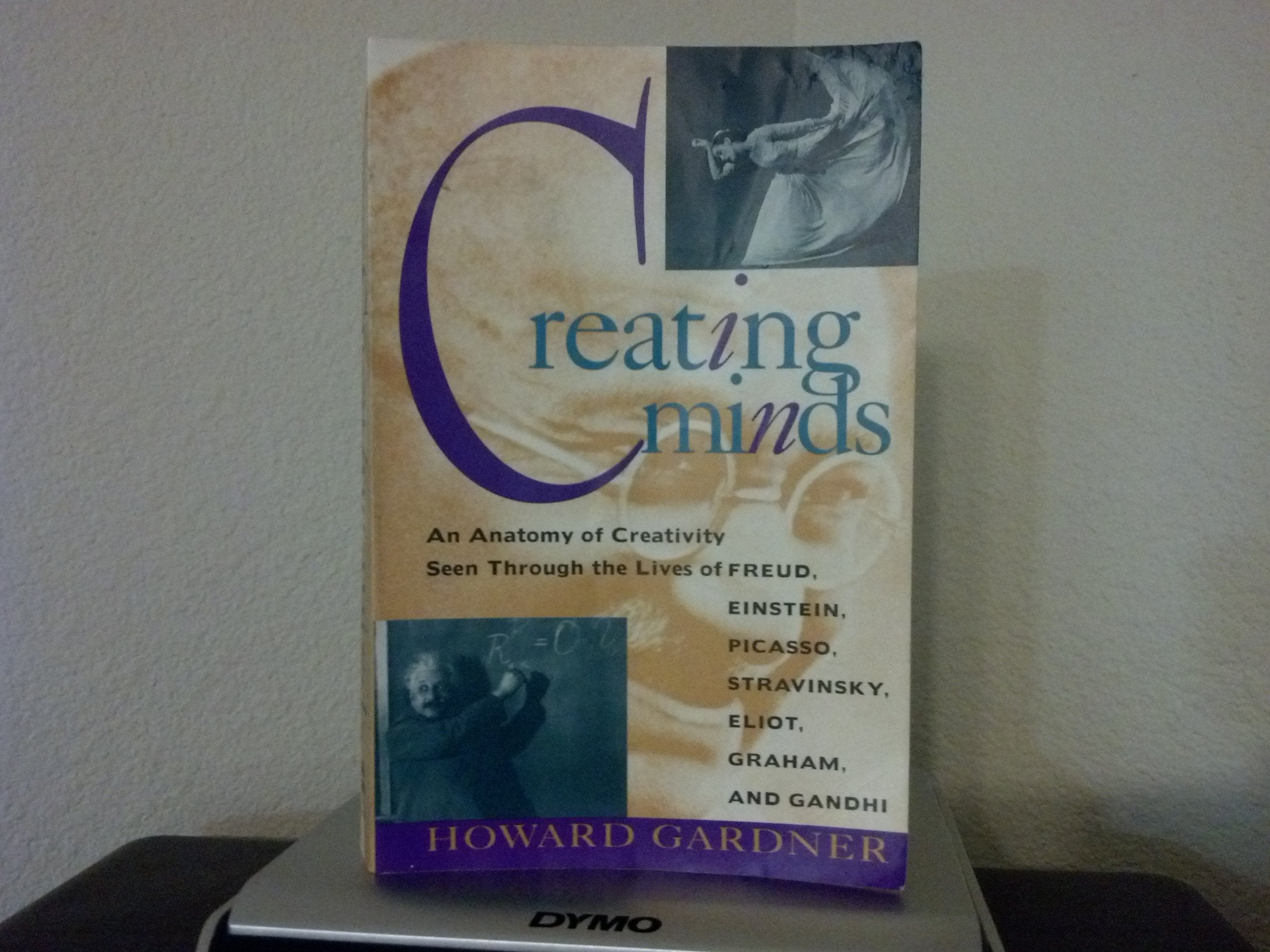 Creating Minds: An Anatomy Of Creativity Seen Through The Lives Of Freud, Einstein, Picasso, Str: An Anatomy of Creativity Seen through the Lives of ... Picasso, Stravinsky, Eliot, Graham and Gandhi Psychology