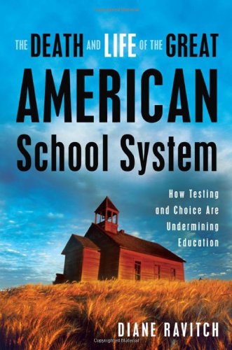 The Death and Life of the Great American School System: How Testing and Choice Are Undermining Education book