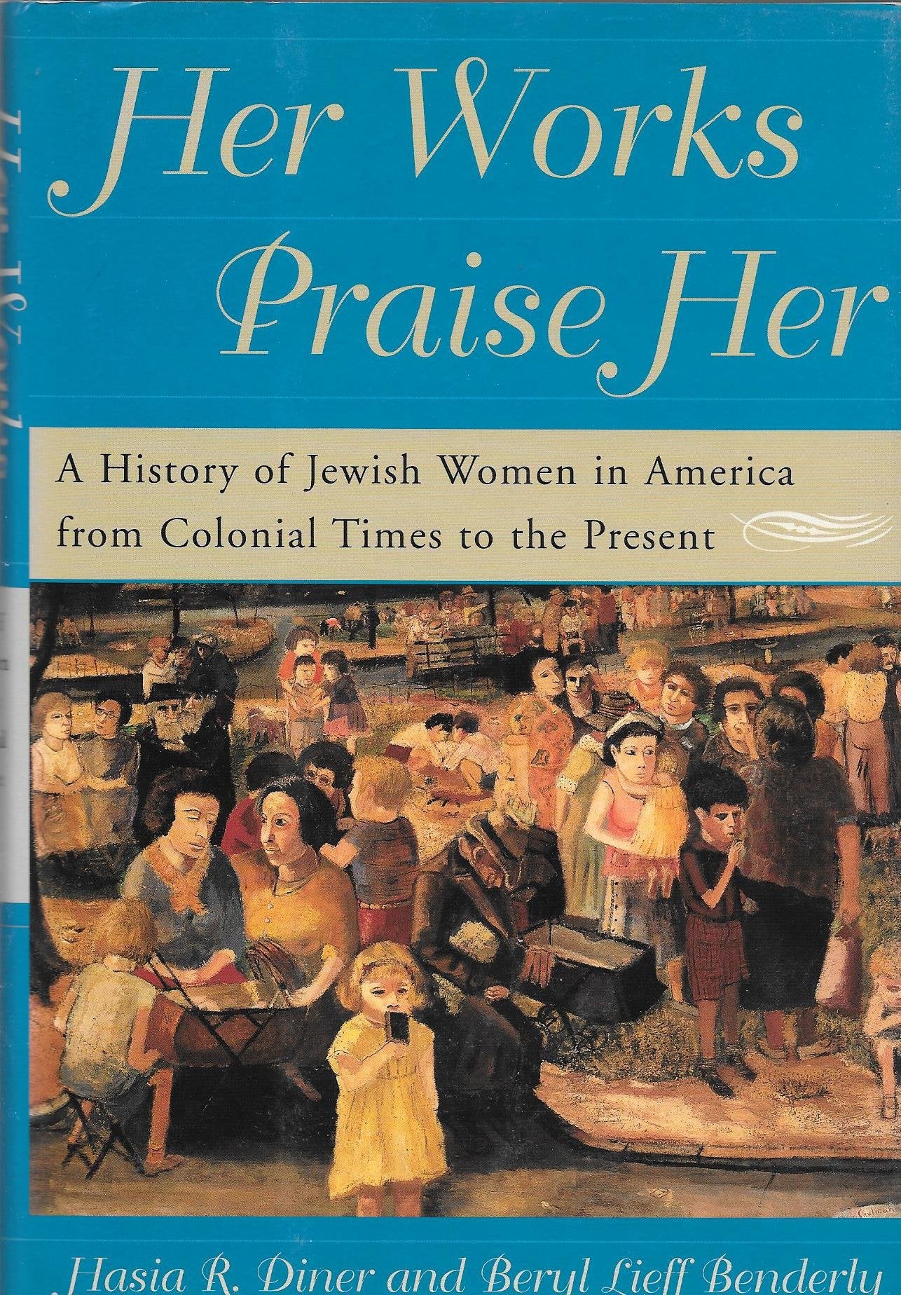 Her Works Praise Her: A History Of Jewish Women In America From Colonial Times To The Present Social Sciences