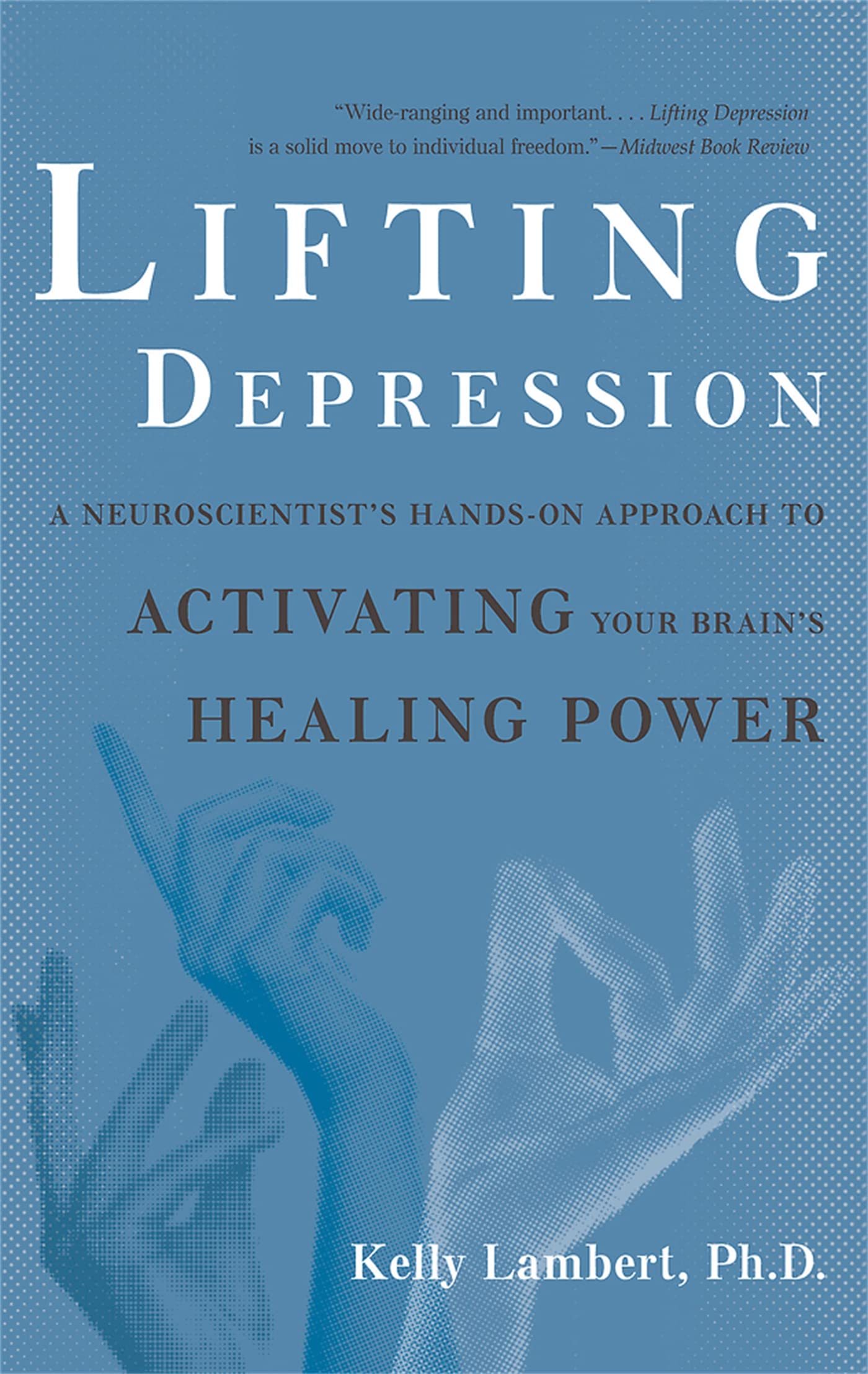 Lifting Depression: A Neuroscientist's Hands-On Approach to Activating Your Brain's Healing Power Social Sciences